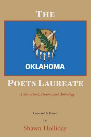 Kniha The Oklahoma Poets Laureate: A Sourcebook, History, and Anthology Shawn Holliday