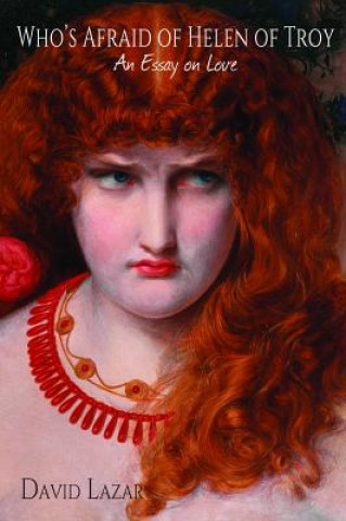 Book Who's Afraid of Helen of Troy?: An Essay on Love David Lazar