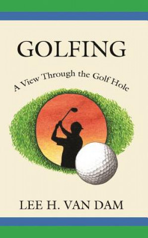 Könyv Golfing: A View Through the Golf Hole Lee Van Dam
