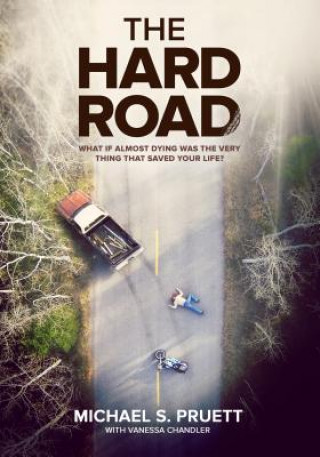 Könyv The Hard Road: What If Almost Dying Was the Very Thing That Saved Your Life? Michael S. Pruett