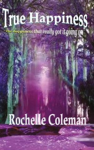 Книга True Happiness "The Happiness That Really Got It Going On." Rochelle Coleman