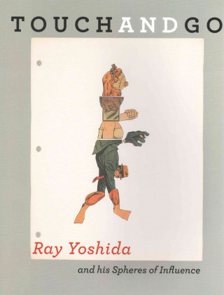 Kniha Touch and Go: Ray Yoshida and His Spheres of Influence John Corbett