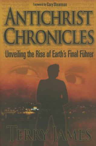 Kniha Antichrist Chronicles: Unveiling the Rise of Earth's Final Fhrer Terry James