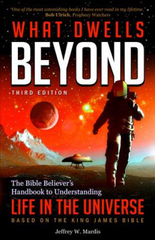 Carte What Dwells Beyond: The Bible Believer's Handbook to Understanding Life in the Universe (Third Edition) Jeffrey W. Mardis