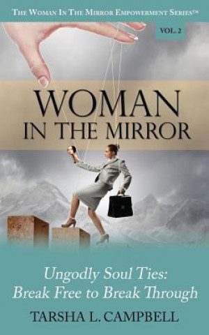Kniha Woman in the Mirror: Ungodly Soul Ties - Break Free to Break Through Tarsha L. Campbell