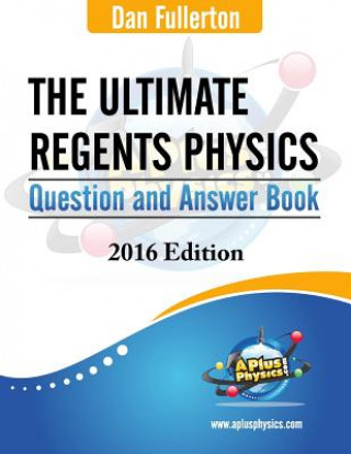 Carte The Ultimate Regents Physics Question and Answer Book: 2016 Edition Dan Fullerton