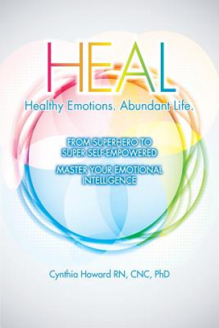 Kniha HEAL Healthy Emotions Abundant Life Cynthia Howard RN CNC PhD
