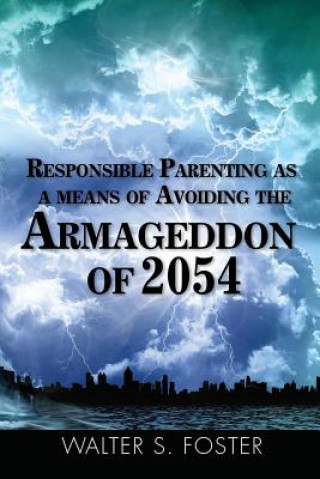 Книга Responsible Parenting as a Means of Avoiding the Armageddon of 2054 Walter S. Foster