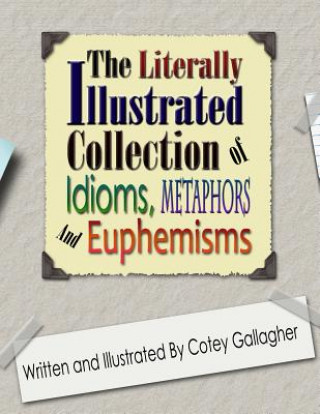 Kniha Literally Illustrated Collection of Idioms, Metaphors and Euphemisms Cotey L Gallagher