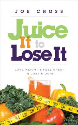 Książka Juice It to Lose It: Lose Weight and Feel Great in Just 5 Days Joe Cross