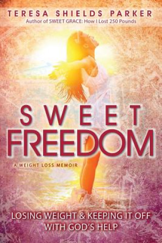 Knjiga Sweet Freedom: Losing Weight and Keeping It Off with God's Help Teresa Shields Parker