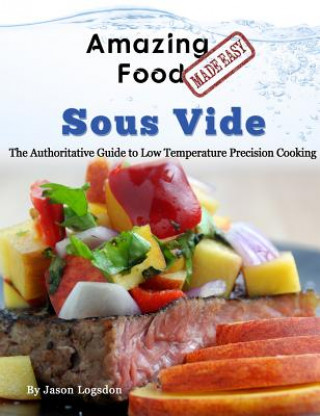 Kniha Amazing Food Made Easy - Sous Vide Jason Logsdon