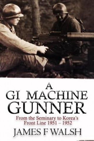 Kniha A GI Machine Gunner James F Walsh