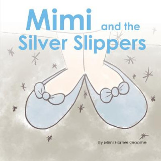 Könyv Mimi and the Silver Slippers Horner Mimi Groome