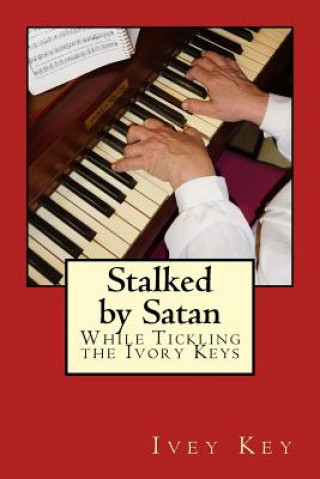 Книга Stalked by Satan While Tickling the Ivory Keys Ivey Key