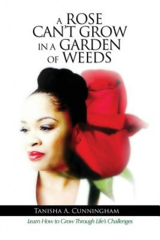 Kniha A Rose Can't Grow in a Garden of Weeds Tanisha A. Cunningham