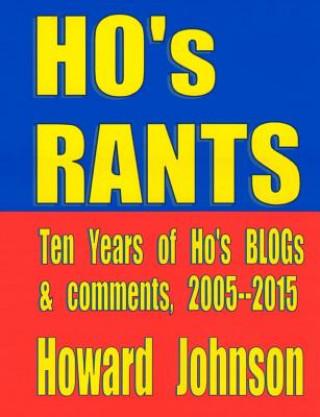 Kniha Ho's Rants: Ten Years of Mostly Political Commentary Howard Johnson