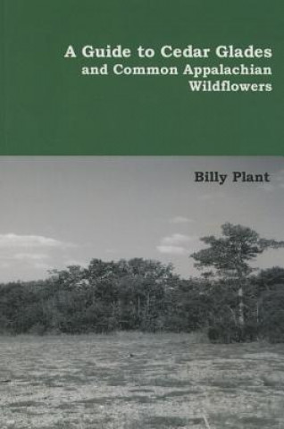 Kniha A Guide to Cedar Glades and Common Appalachian Wildflowers Billy Plant