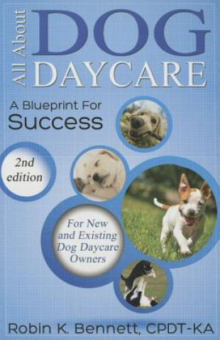 Carte All about Dog Daycare: A Blueprint for Success Robin K. Bennett
