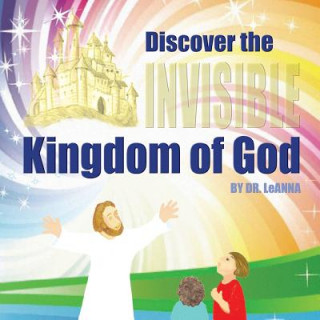 Könyv Discover the Invisible Kingdom of God Leanna a. Eldridge