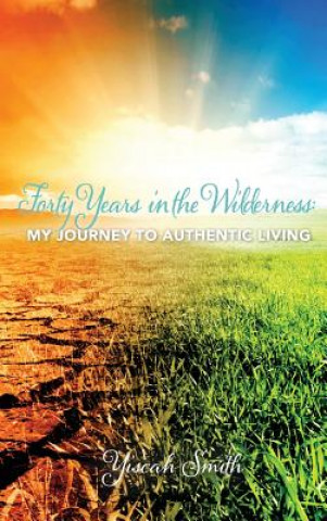 Könyv Forty Years in the Wilderness: My Journey to Authentic Living Yiscah Smith