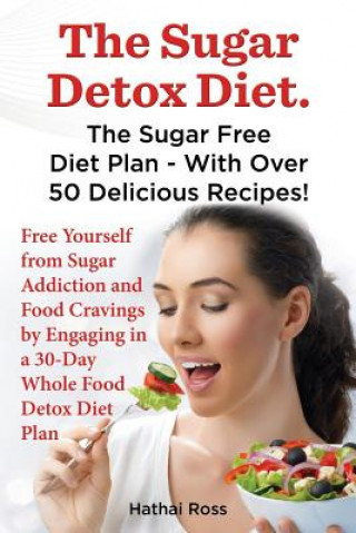 Kniha Sugar Detox Diet. the Sugar Free Diet Plan - With Over 50 Delicious Recipes. Hathai Ross