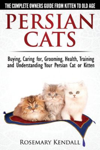 Carte Persian Cats - The Complete Owners Guide from Kitten to Old Age. Buying, Caring For, Grooming, Health, Training and Understanding Your Persian Cat. Rosemary Kendall