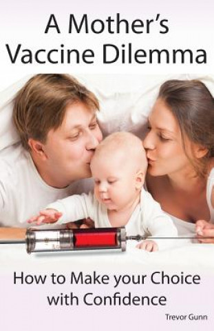 Knjiga Mother's Vaccine Dilemma - How to Make your Choice with Confidence Trevor Gunn