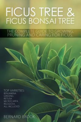 Carte Ficus Tree and Ficus Bonsai Tree - The Complete Guide to Growing, Pruning and Caring for Ficus Bernard Brook
