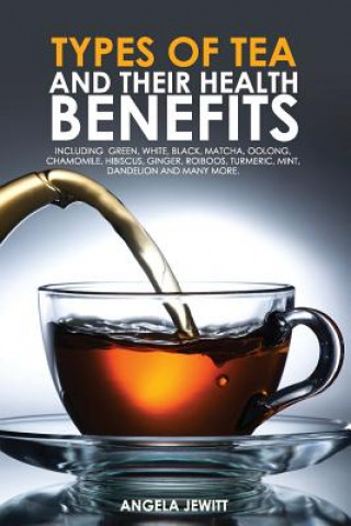 Kniha Types of Tea and Their Health Benefits Angela Jewitt