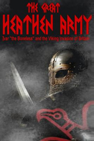 Könyv The Great Heathen Army: Ivar the Boneless and the Viking Invasion of Britain MR Benjamin James Baillie