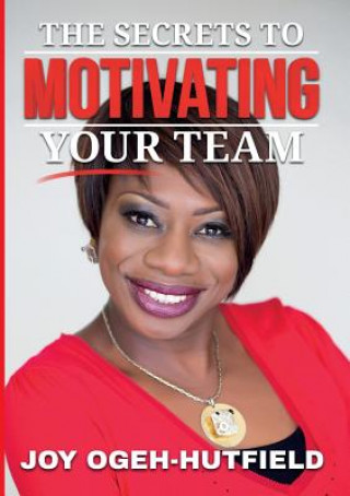 Kniha Secrets to Motivating Your Team Joy Ogeh-Hutfield