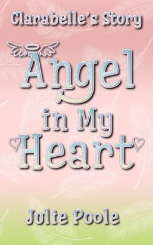 Book Angel in My Heart: Clarabelle's Story Julie Poole