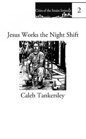 Könyv Jesus Works the Night Shift Caleb Tankersley