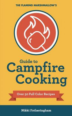 Carte Flaming Marshmallow's Guide to Campfire Cooking Nikki Fotheringham