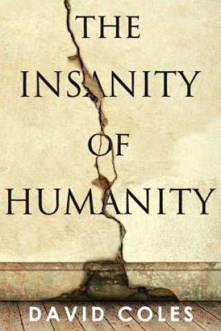 Carte The Insanity Of Humanity David Coles