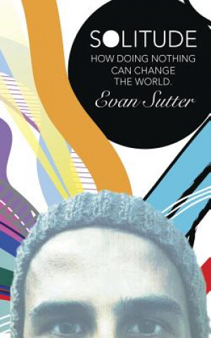 Kniha Solitude: How Doing Nothing Can Change the World Evan Sutter