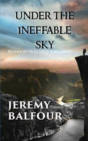 Kniha Under the Ineffable Sky: Romances from the Future Earth Jeremy Balfour
