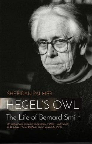 Carte Hegel's Owl: The Life Of Bernard Smith Sheridan Palmer