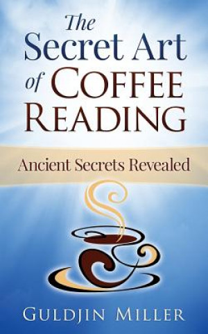 Książka The Secret Art of Coffee Reading: Ancient Secret Revealed Guldjin Miller