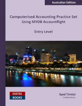 Libro Computerised Accounting Practice Set Using MYOB AccountRight - Entry Level Syed Tirmizi