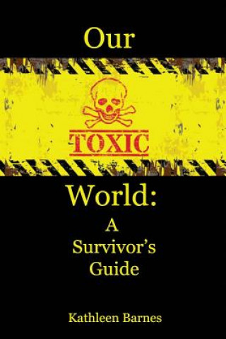 Könyv Our Toxic World: A Survivor's Guide Kathleen Barnes