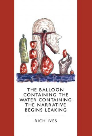 Kniha The Balloon Containing the Water Containing the Narrative Begins Leaking Rich Ives