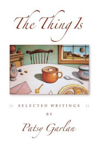 Carte The Thing Is: Selected Writings by Patsy Garlan Patsy Garlan