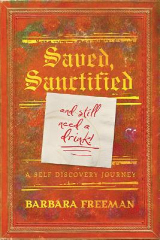 Libro Saved, Sanctified...and Still Need A Drink! Barbara Freeman