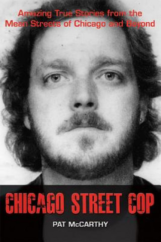 Carte Chicago Street Cop: Amazing True Stories from the Mean Streets of Chicago and Beyond Pat McCarthy