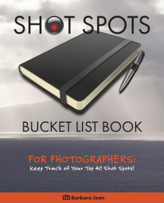 Kniha Shot Spots Bucket List Book For Photographers Barbara Jean