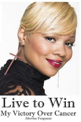 Книга Live to Win: My Victory Over Cancer Altovise Ferguson