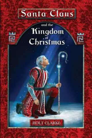 Kniha Santa Claus and the Kingdom of Christmas Holt Clarke