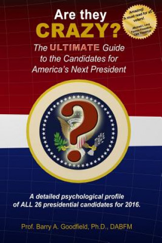 Книга Are They Crazy?: The Ultimate Guide to the Candidates for America's Next President Dr Barry a. Goodfield